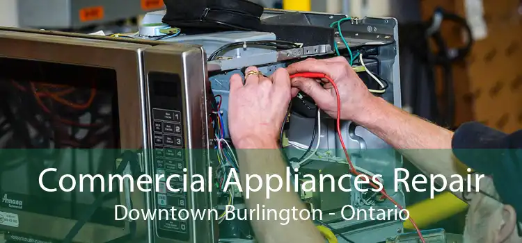 Commercial Appliances Repair Downtown Burlington - Ontario