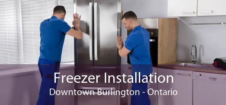 Freezer Installation Downtown Burlington - Ontario