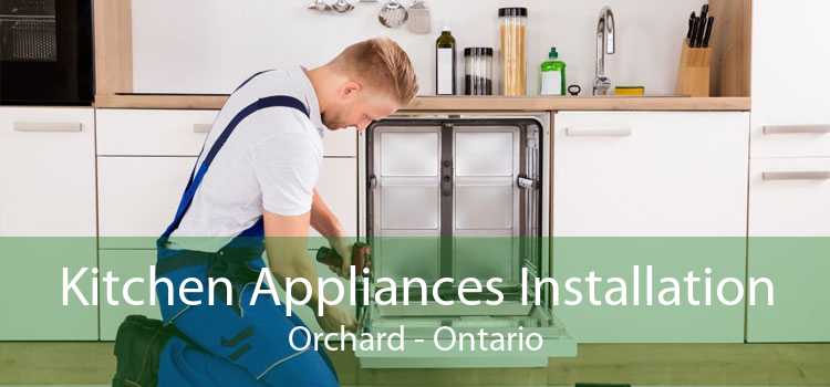 Kitchen Appliances Installation Orchard - Ontario