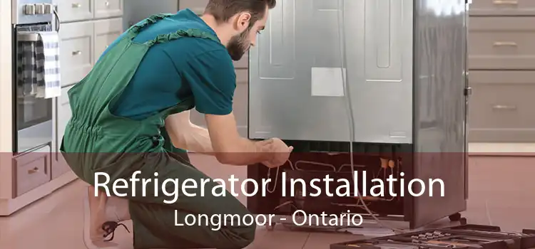 Refrigerator Installation Longmoor - Ontario