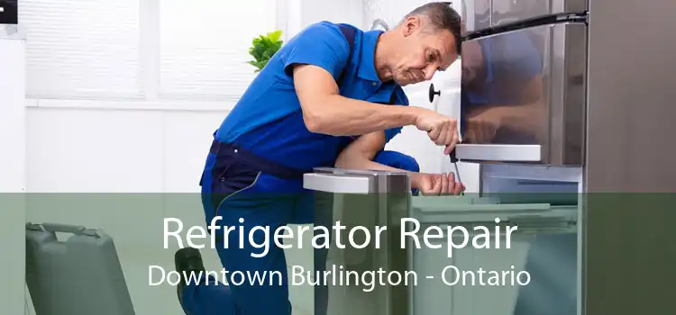 Refrigerator Repair Downtown Burlington - Ontario