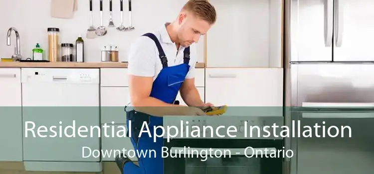 Residential Appliance Installation Downtown Burlington - Ontario