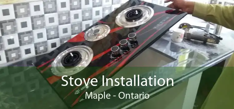 Stove Installation Maple - Ontario